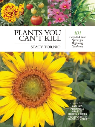 Plants You Can't Kill: 101 Easy-to-Grow Species for Beginning Gardeners (Paperback)