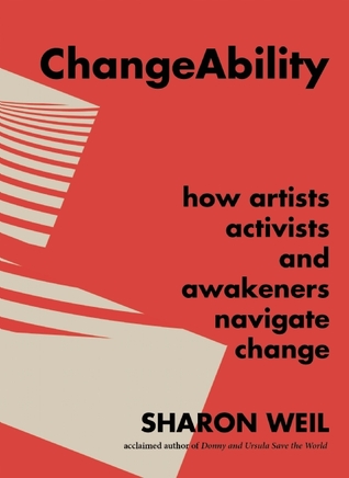ChangeAbility: How Artists, Activists, and Awakeners Navigate Change (Hardcover)
