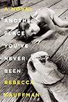 Another Place You've Never Been by Rebecca Kauffman