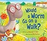 Would a Worm Go on a Walk? by Hannah C. Hall