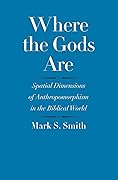 Where the Gods Are: Spatial Dimensions of Anthropomorphism in the Biblical World