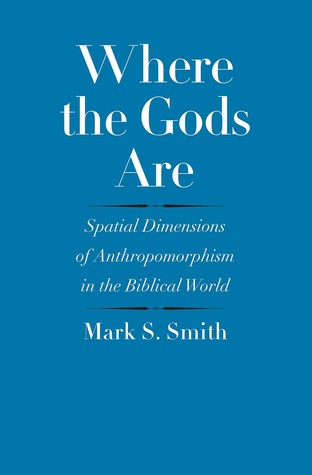 Where the Gods Are: Spatial Dimensions of Anthropomorphism in the Biblical World (Anchor Yale Bible Reference Library)