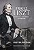 Franz Liszt: Musician, Cele...