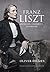 Franz Liszt by Oliver Hilmes