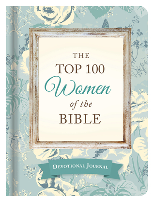 The Top 100 Women of the Bible Devotional Journal: Who They Are and What They Mean to You Today (Hardcover)
