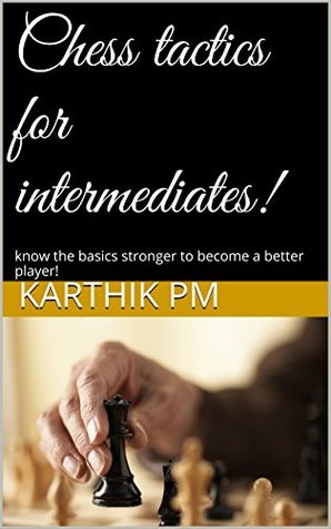 Chess Tactics For Intermediates: Know the basics stronger to become a better player! (Kindle Edition)
