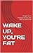 WAKE UP, YOU'RE FAT by Janice Allen