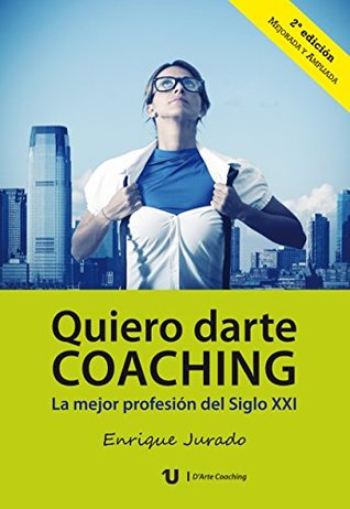 Quiero Darte Coaching: La mejor profesión del Siglo XXI (Colección D'Arte Coaching nº 1) (Spanish Edition)