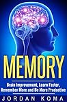 How to improve your Memory: Brain Improvement, Learn Faster, Remember More and Be More Productive (Memory improvement Techniques, Advanced Learning Strategies, Improve Brain Power)