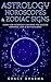 Astrology, Horoscopes & Zodiac Signs: Learn How Astrology Can Bring You Success, Happiness, Love & Self Fulfillment (Astrology, Cosmic, Zodiac, Zodiac Signs, Horoscope, Star Signs)