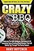Crazy BBQ: Featuring The Best Barbecue Techniques & 25 Irresistible Spicy Smoking Meat Recipes That Will Satisfy You Through The Sunny Season (Rory's Meat Kitchen)