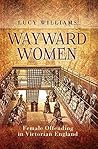 Wayward Women: Female Offending in Victorian England