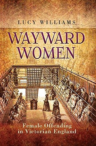 Wayward Women: Female Offending in Victorian England (Kindle Edition)