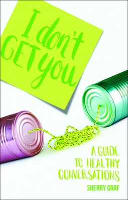 I Don't Get You: A Guide to Healthy Conversations (Paperback)