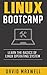 Linux: Bootcamp, The Crash Course for Understanding the Basics of Linux Operating System Language (FREE Books, Linux For Beginners, Linux Command Line)