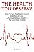 The Health That You Deserve: How To Turn Your Health Around in 30 Days Or Less - Achieving Optimum Health In The Least Time Possible