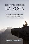 Edificando sobre la Roca: Bases bíblicas para una vida cristiana madura (Spanish Edition)