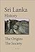 Sri Lanka History: The Origins, Early Settlements, The Society, Ethnic Groups, Economy, Government, Tourism