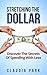 Stretching the Dollar: Discover The Secrets Of Spending With Less