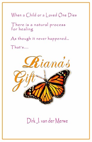 Riana's Gift: When a child or loved one dies there is a natural process for healing, as though it never happened
