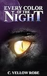 Every Color of the Night by C. Yellow Robe