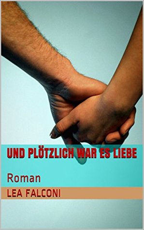 Und plötzlich war es Liebe: Roman (German Edition)