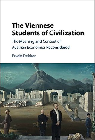 The Viennese Students of Civilization: The Meaning and Context of Austrian Economics Reconsidered (Kindle Edition)