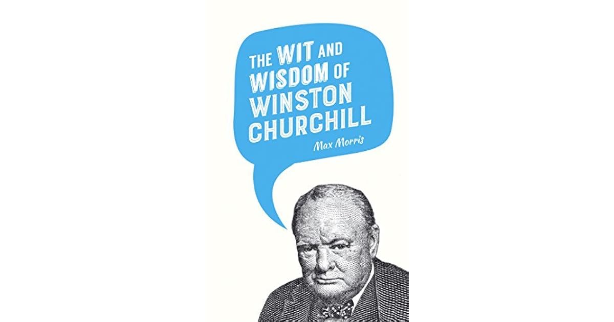 The Wit and Wisdom of Winston Churchill by Max Morris