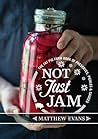 Not Just Jam: The Fat Pig Farm Book of Preserves, Pickles and Sauces