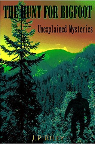 The Hunt For Bigfoot: Unexplained Mysteries (Finding Sasquatch Book 3)