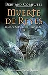 Muerte de reyes (VI) (Sajones, vikingos y normandos nº 6) by Bernard Cornwell