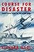 Course for Disaster: From Scapa Flow to the River Kwai