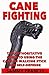 Cane Fighting: The Authoritative Guide to Using the Cane or Walking Stick for Self-Defense