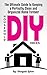 Organization: DIY Household Hacks: The Ultimate Guide to Keeping a Perfectly Clean and Organized Home Forever (Efficiently and Successfully Tidy, Declutter, and Clean Your Home)