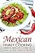 Mexican Family Cooking - Oriental Mexican Cookbook: Quick, Colorful & Delicious Recipes