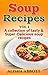 Soup Recipes: A collection of tasty & Super-Delicious soup recipes (Soups Book 1)