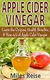 Apple Cider Vinegar: Learn the Origins, Health Benefits, & How-to's of Apple Cider Vinegar, with 5 Apple Cider Vinegar Recipes! (Apple Cider Vinegar, Health ... (The Natural Health Benefits Series Book 3)