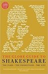 The Globe Guide to Shakespeare: The Plays, The Productions, The Life