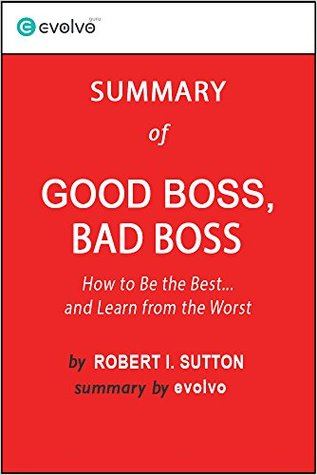 Good Boss, Bad Boss: Summary of the Key Ideas - Original Book by Robert I. Sutton, Huggy Rao: How to be the Best... and Learn from the Worst (Kindle Edition)