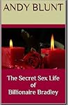 The Secret Sex Life of Billionaire Bradley by Andy Blunt