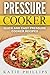 Pressure Cooker: Quick And Easy Pressure Cooker Recipes