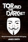 Tor and The Dark Net In 2018: Remain Anonymous Online and Evade NSA Spying (Tor, Dark Net, Anonymous Online, NSA Spying)