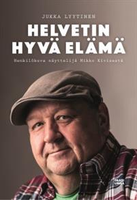 Helvetin hyvä elämä: Henkilökuva näyttelijä Mikko Kivisestä (Hardcover)