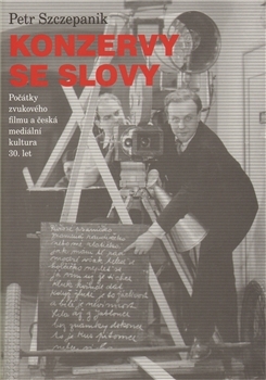 Konzervy se slovy: Počátky zvukového filmu a česká mediální kultura 30. let
