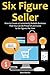 Six Figure Seller: How to C...
