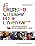 Je cherche un livre pour un enfant : le guide des livres pour enfants de la naissance à 7 ans