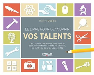 Le livre pour découvrir vos talents: Des conseils, des tests et des exercices pour reconnaître vos talents, les valoriser, les mettre au coeur de vos activités (Kindle Edition)