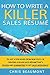 How to Write a Killer Sales Resume: In Just a Few Hours From Now You'll Be Creating a Killer Sales Resume That's PROVEN and GUARANTEED to Get SALES INTERVIEWS!