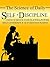 The Science of Daily Self-Discipline: Using Science and Daily Practices to Build Your Willpower, Self-Confidence, and Everyday Habits to Achieve Long-Term Goals (Science of Self-Help)