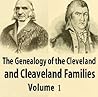 The genealogy of the Cleveland and Cleaveland families V1. An attempt to trace, in both the male and female lines, the posterity of Moses Cleveland ... [and] of Alexander Cleveland ... with numerous